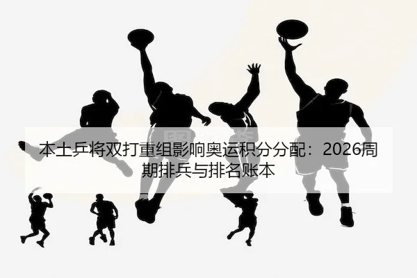 本土乒将双打重组影响奥运积分分配：2026周期排兵与排名账本